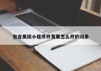 包含美团小程序开发票怎么开的词条