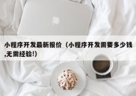 小程序开发最新报价（小程序开发需要多少钱,无需经验!）