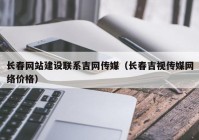 长春网站建设联系吉网传媒（长春吉视传媒网络价格）